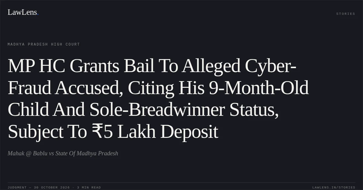 MP HC Grants Bail To Alleged Cyber-Fraud Accused, Citing His 9-Month-Old Child And Sole-Breadwinner Status, Subject To ₹5 Lakh Deposit. Mahak @ Bablu vs State Of Madhya Pradesh. Madhya Pradesh High Court. LawLens