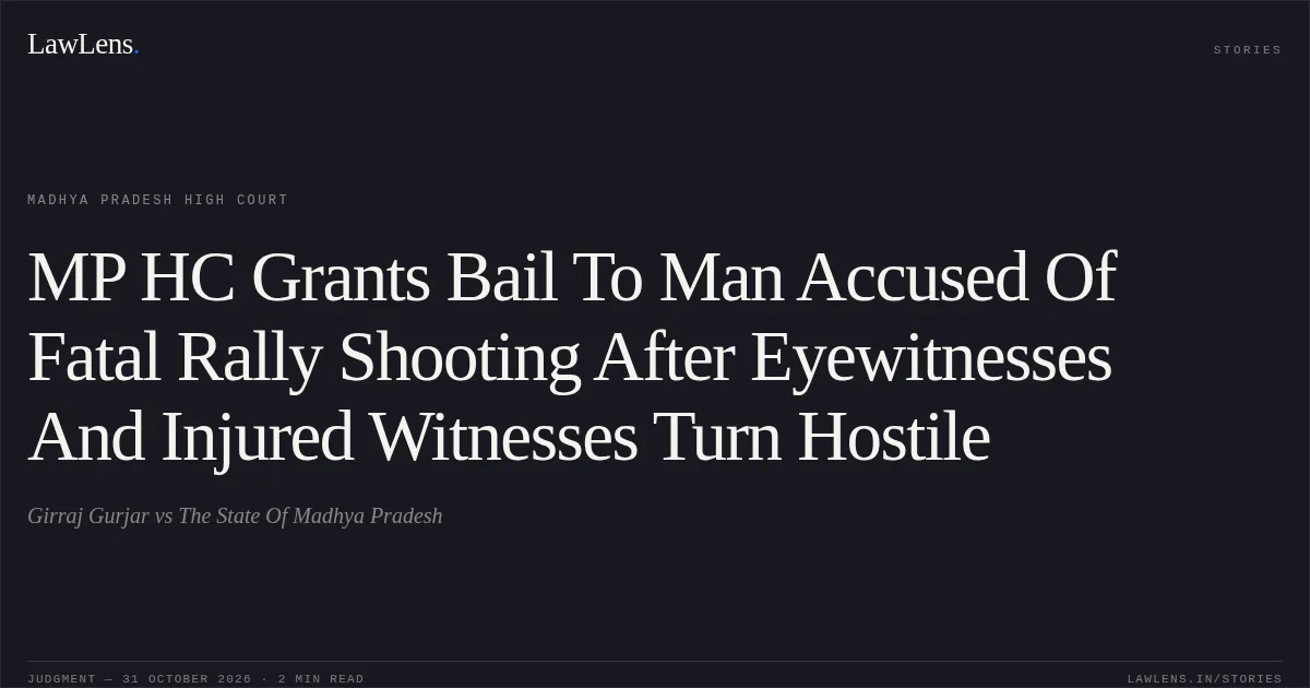 MP HC Grants Bail To Man Accused Of Fatal Rally Shooting After Eyewitnesses And Injured Witnesses Turn Hostile. Girraj Gurjar vs The State Of Madhya Pradesh. Madhya Pradesh High Court. LawLens