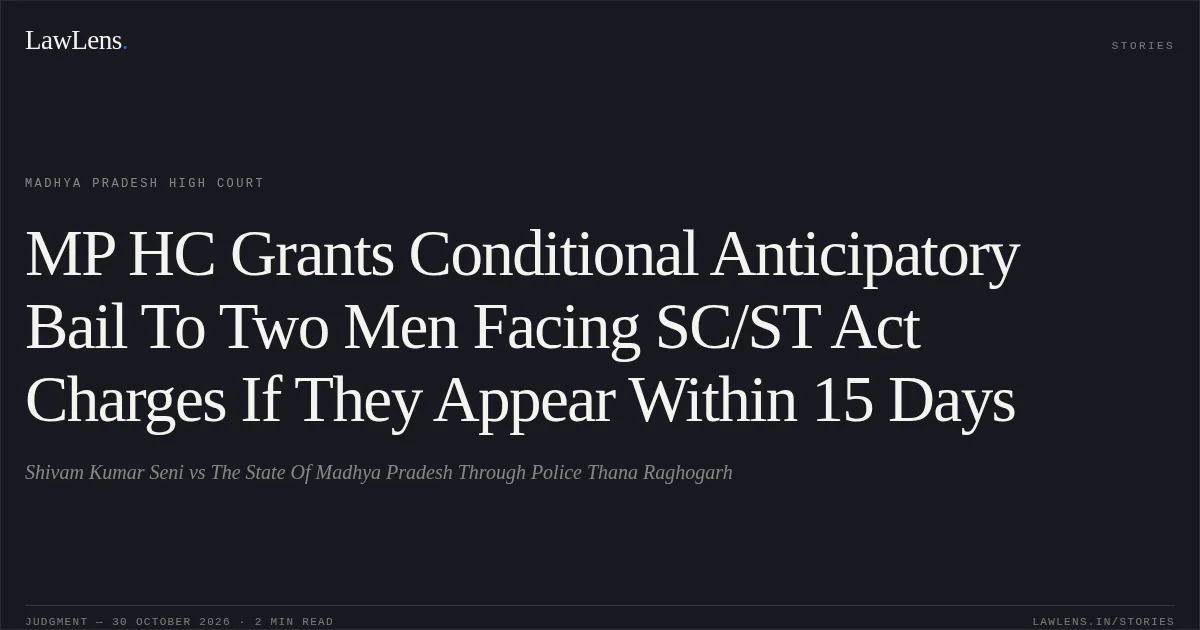 MP HC Grants Conditional Anticipatory Bail To Two Men Facing SC/ST Act Charges If They Appear Within 15 Days. Shivam Kumar Seni vs The State Of Madhya Pradesh Through Police Thana Raghogarh. Madhya Pradesh High Court. LawLens
