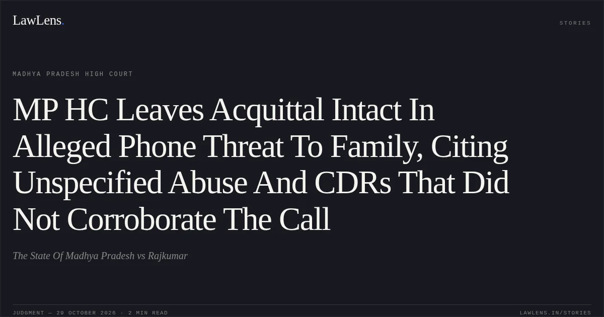 MP HC Leaves Acquittal Intact In Alleged Phone Threat To Family, Citing Unspecified Abuse And CDRs That Did Not Corroborate The Call. The State Of Madhya Pradesh vs Rajkumar. Madhya Pradesh High Court. LawLens