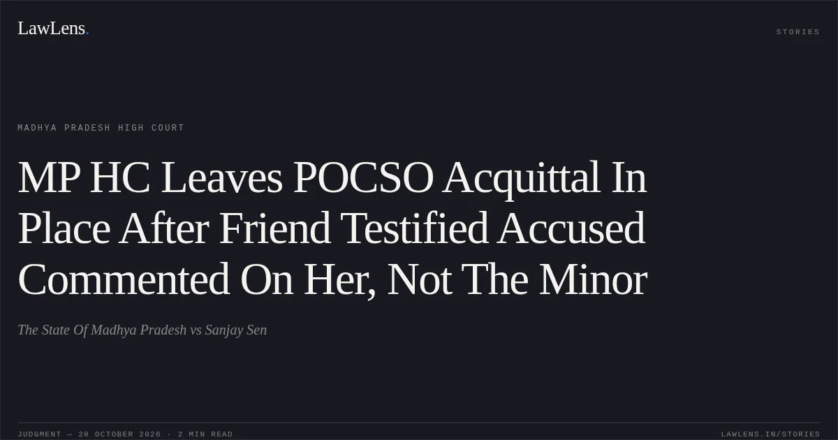 MP HC Leaves POCSO Acquittal In Place After Friend Testified Accused Commented On Her, Not The Minor. The State Of Madhya Pradesh vs Sanjay Sen. Madhya Pradesh High Court. LawLens