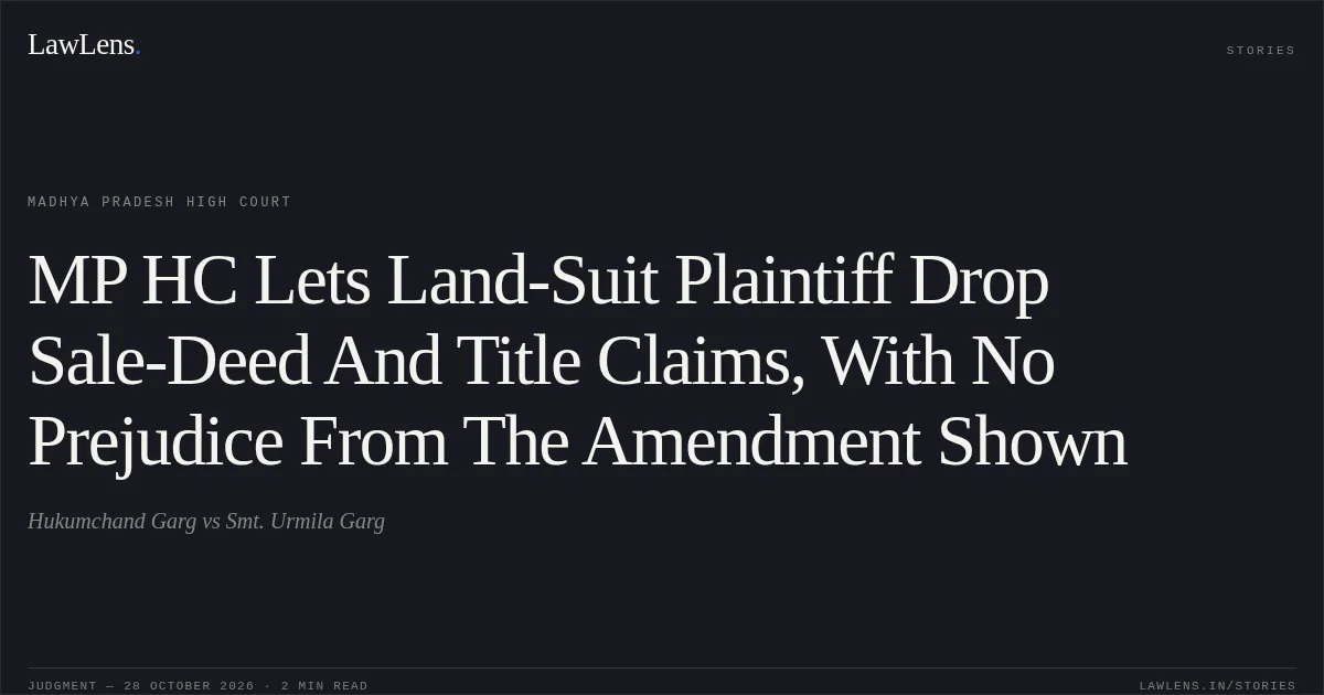 MP HC Lets Land-Suit Plaintiff Drop Sale-Deed And Title Claims, With No Prejudice From The Amendment Shown. Hukumchand Garg vs Smt. Urmila Garg. Madhya Pradesh High Court. LawLens