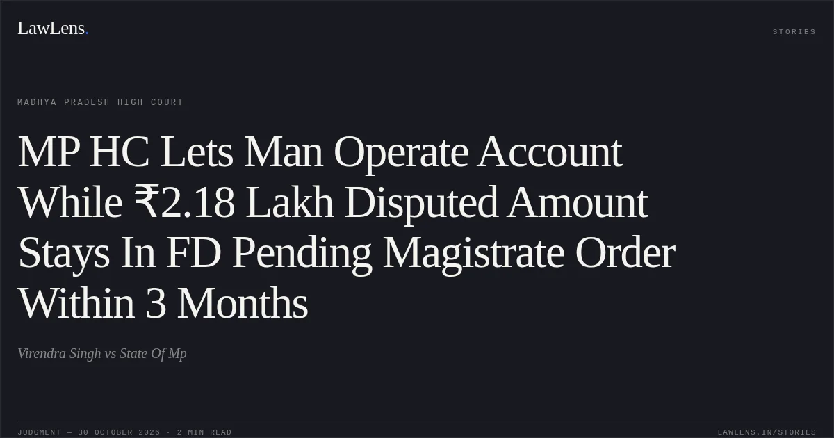 MP HC Lets Man Operate Account While ₹2.18 Lakh Disputed Amount Stays In FD Pending Magistrate Order Within 3 Months. Virendra Singh vs State Of Mp. Madhya Pradesh High Court. LawLens