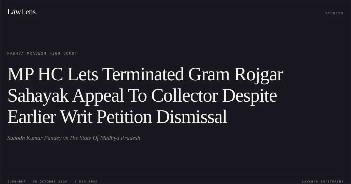 MP HC Lets Terminated Gram Rojgar Sahayak Appeal To Collector Despite Earlier Writ Petition Dismissal. Subodh Kumar Pandey vs The State Of Madhya Pradesh. Madhya Pradesh High Court. LawLens