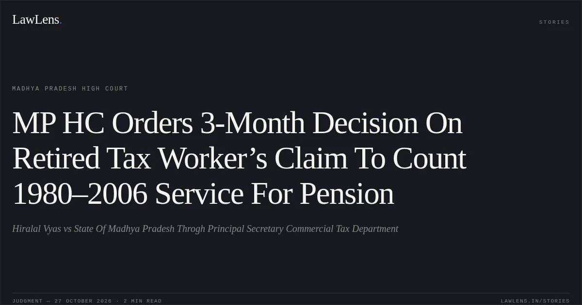 MP HC Orders 3-Month Decision On Retired Tax Worker’s Claim To Count 1980–2006 Service For Pension. Hiralal Vyas vs State Of Madhya Pradesh Throgh Principal Secretary Commercial Tax Department. Madhya Pradesh High Court. LawLens