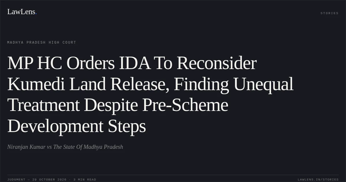 MP HC Orders IDA To Reconsider Kumedi Land Release, Finding Unequal Treatment Despite Pre-Scheme Development Steps. Niranjan Kumar vs The State Of Madhya Pradesh. Madhya Pradesh High Court. LawLens