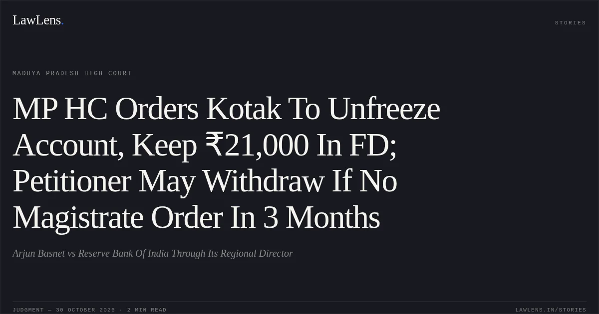 MP HC Orders Kotak To Unfreeze Account, Keep ₹21,000 In FD; Petitioner May Withdraw If No Magistrate Order In 3 Months. Arjun Basnet vs Reserve Bank Of India Through Its Regional Director. Madhya Pradesh High Court. LawLens