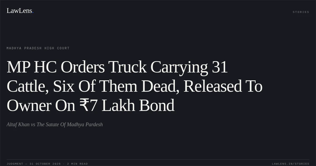 MP HC Orders Truck Carrying 31 Cattle, Six Of Them Dead, Released To Owner On ₹7 Lakh Bond. Altaf Khan vs The Satate Of Madhya Pardesh. Madhya Pradesh High Court. LawLens