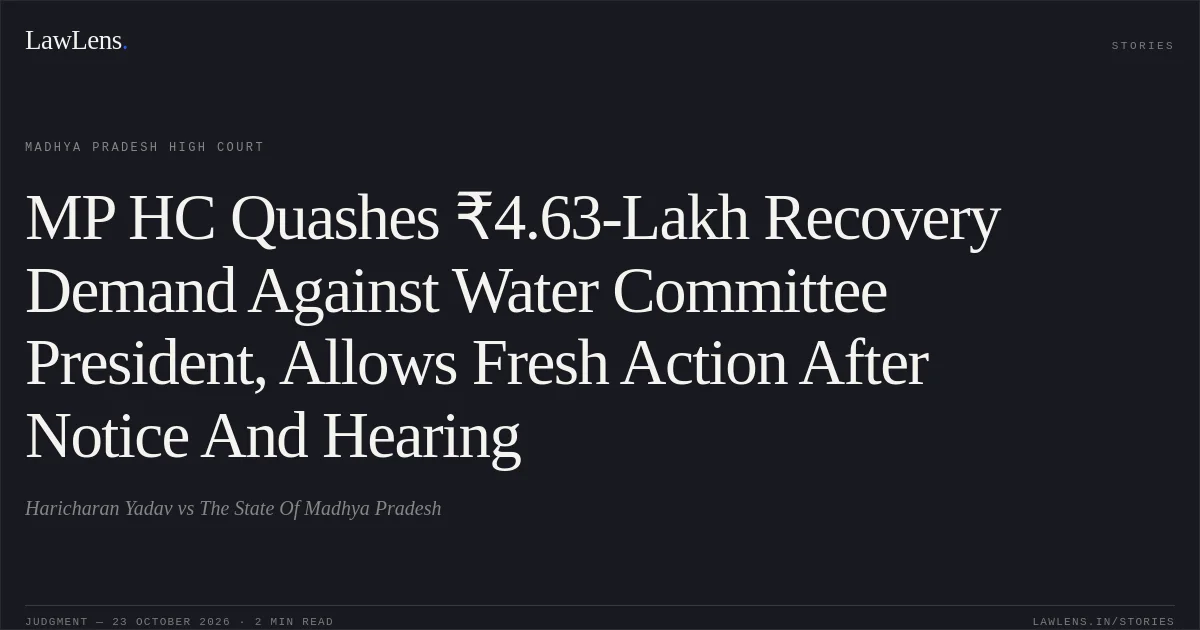 MP HC Quashes ₹4.63-Lakh Recovery Demand Against Water Committee President, Allows Fresh Action After Notice And Hearing. Haricharan Yadav vs The State Of Madhya Pradesh. Madhya Pradesh High Court. LawLens
