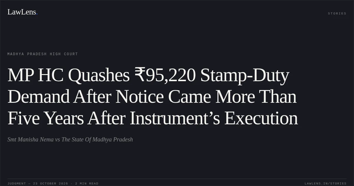 MP HC Quashes ₹95,220 Stamp-Duty Demand After Notice Came More Than Five Years After Instrument’s Execution. Smt Manisha Nema vs The State Of Madhya Pradesh. Madhya Pradesh High Court. LawLens