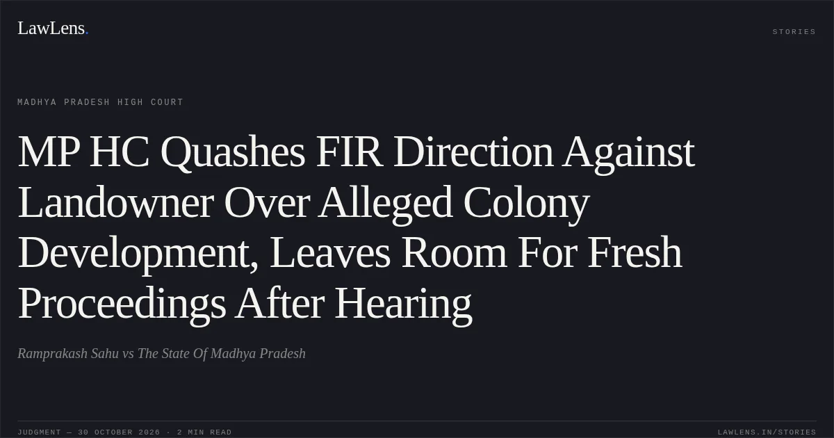 MP HC Quashes FIR Direction Against Landowner Over Alleged Colony Development, Leaves Room For Fresh Proceedings After Hearing. Ramprakash Sahu vs The State Of Madhya Pradesh. Madhya Pradesh High Court. LawLens