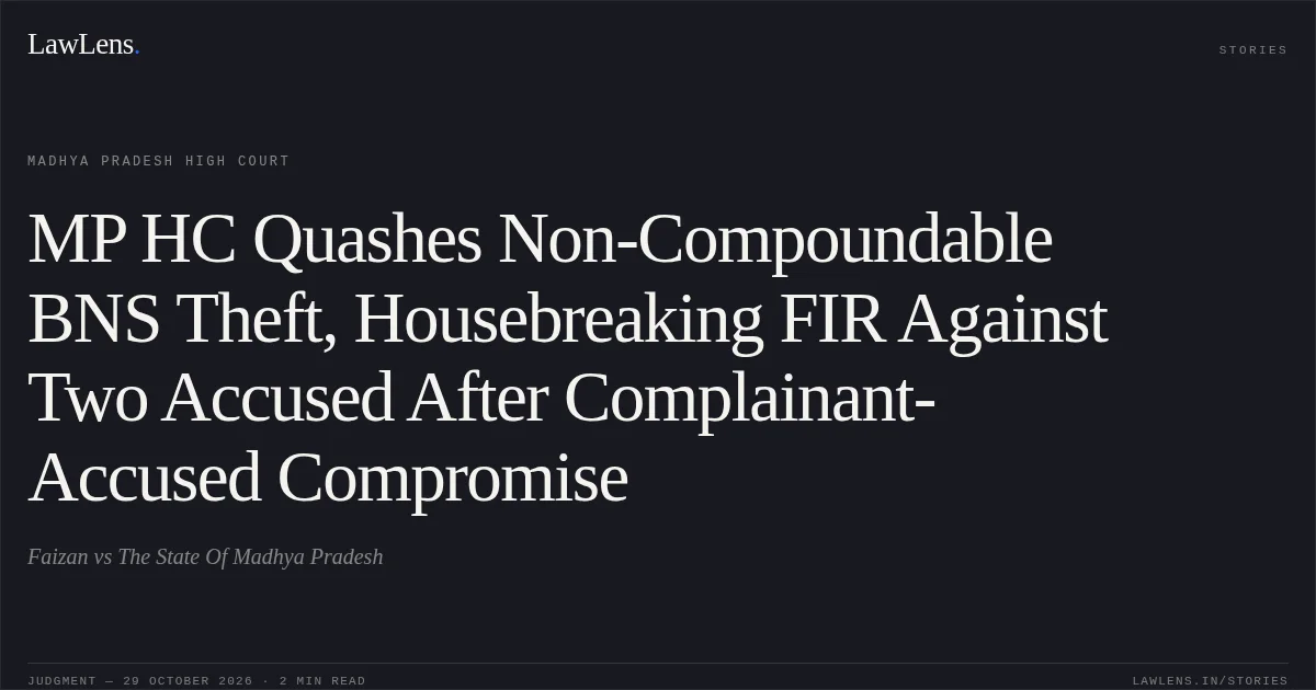 MP HC Quashes Non-Compoundable BNS Theft, Housebreaking FIR Against Two Accused After Complainant-Accused Compromise. Faizan vs The State Of Madhya Pradesh. Madhya Pradesh High Court. LawLens
