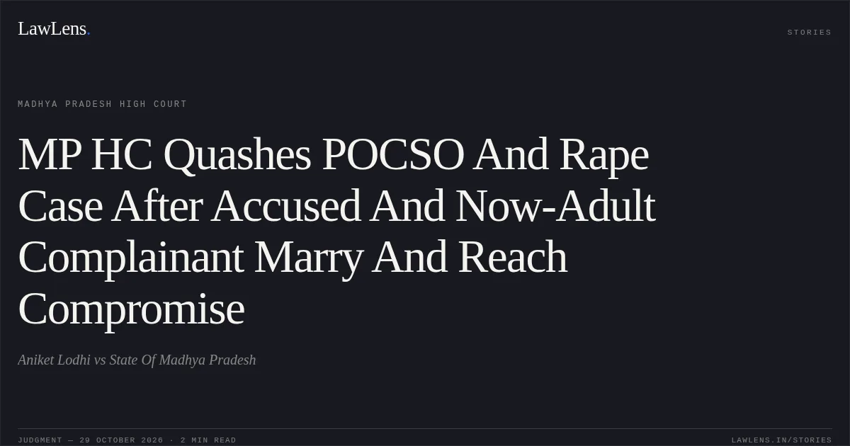 MP HC Quashes POCSO And Rape Case After Accused And Now-Adult Complainant Marry And Reach Compromise. Aniket Lodhi vs State Of Madhya Pradesh. Madhya Pradesh High Court. LawLens