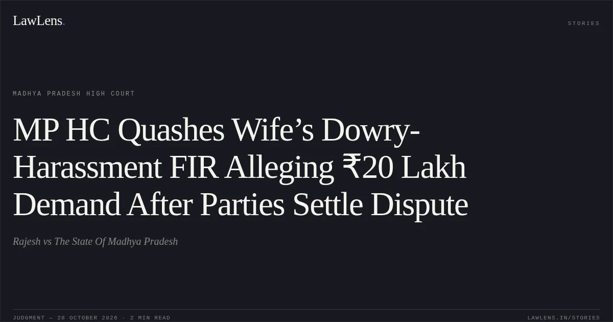 MP HC Quashes Wife’s Dowry-Harassment FIR Alleging ₹20 Lakh Demand After Parties Settle Dispute. Rajesh vs The State Of Madhya Pradesh. Madhya Pradesh High Court. LawLens