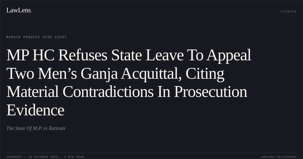 MP HC Refuses State Leave To Appeal Two Men’s Ganja Acquittal, Citing Material Contradictions In Prosecution Evidence. The State Of M.P. vs Ratiram. Madhya Pradesh High Court. LawLens