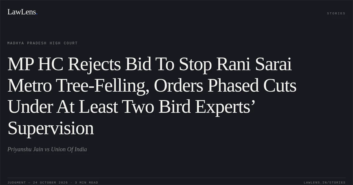 MP HC Rejects Bid To Stop Rani Sarai Metro Tree-Felling, Orders Phased Cuts Under At Least Two Bird Experts’ Supervision. Priyanshu Jain vs Union Of India. Madhya Pradesh High Court. LawLens
