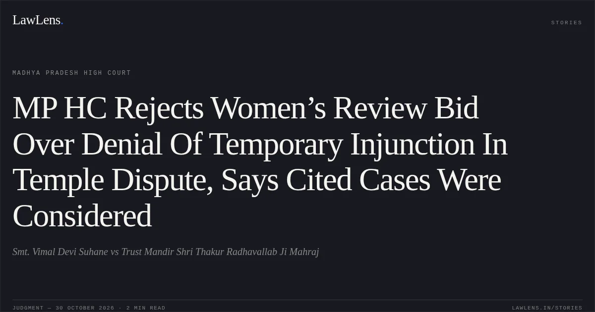 MP HC Rejects Women’s Review Bid Over Denial Of Temporary Injunction In Temple Dispute, Says Cited Cases Were Considered. Smt. Vimal Devi Suhane vs Trust Mandir Shri Thakur Radhavallab Ji Mahraj. Madhya Pradesh High Court. LawLens