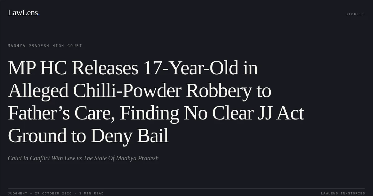 MP HC Releases 17-Year-Old in Alleged Chilli-Powder Robbery to Father’s Care, Finding No Clear JJ Act Ground to Deny Bail. Child In Conflict With Law vs The State Of Madhya Pradesh. Madhya Pradesh High Court. LawLens
