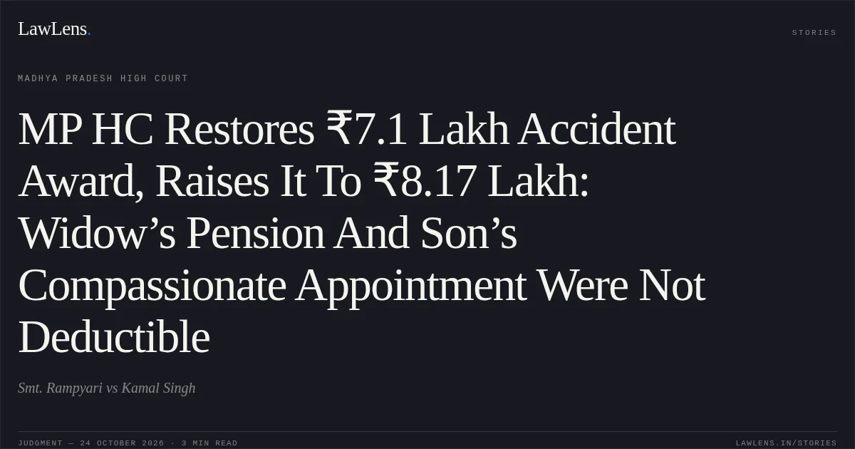 MP HC Restores ₹7.1 Lakh Accident Award, Raises It To ₹8.17 Lakh: Widow’s Pension And Son’s Compassionate Appointment Were Not Deductible. Smt. Rampyari vs Kamal Singh. Madhya Pradesh High Court. LawLens