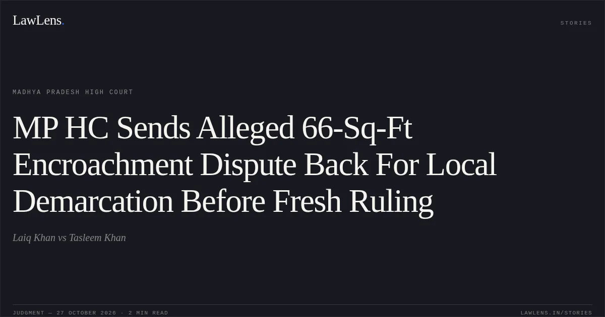 MP HC Sends Alleged 66-Sq-Ft Encroachment Dispute Back For Local Demarcation Before Fresh Ruling. Laiq Khan vs Tasleem Khan. Madhya Pradesh High Court. LawLens