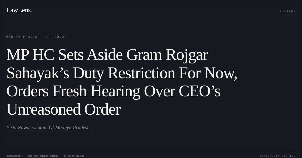 MP HC Sets Aside Gram Rojgar Sahayak’s Duty Restriction For Now, Orders Fresh Hearing Over CEO’s Unreasoned Order. Pista Rawat vs State Of Madhya Pradesh. Madhya Pradesh High Court. LawLens