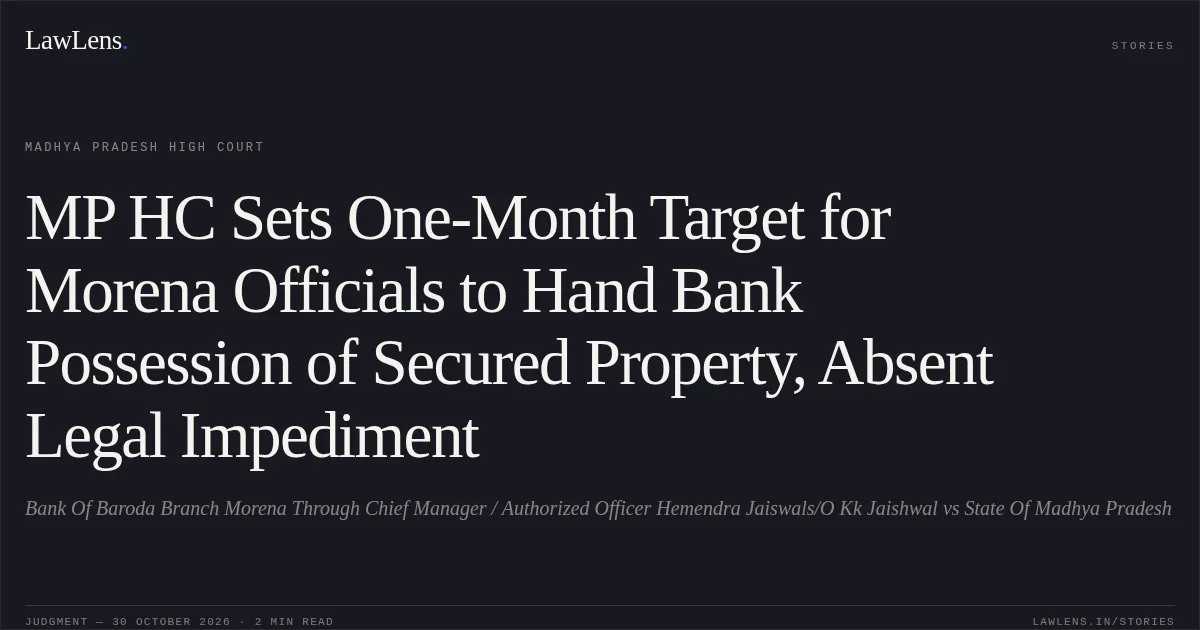 MP HC Sets One-Month Target for Morena Officials to Hand Bank Possession of Secured Property, Absent Legal Impediment. Bank Of Baroda Branch Morena Through Chief Manager / Authorized Officer Hemendra Jaiswals/O Kk Jaishwal vs State Of Madhya Pradesh. Madhya Pradesh High Court. LawLens