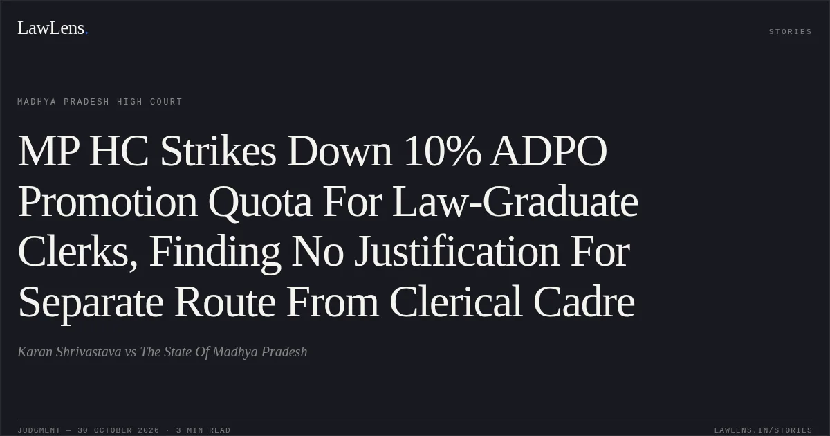 MP HC Strikes Down 10% ADPO Promotion Quota For Law-Graduate Clerks, Finding No Justification For Separate Route From Clerical Cadre. Karan Shrivastava vs The State Of Madhya Pradesh. Madhya Pradesh High Court. LawLens