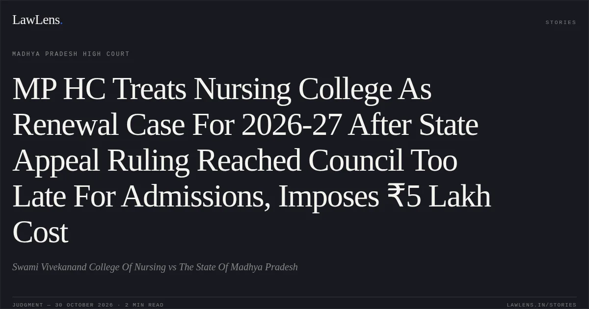 MP HC Treats Nursing College As Renewal Case For 2026-27 After State Appeal Ruling Reached Council Too Late For Admissions, Imposes ₹5 Lakh Cost. Swami Vivekanand College Of Nursing vs The State Of Madhya Pradesh. Madhya Pradesh High Court. LawLens