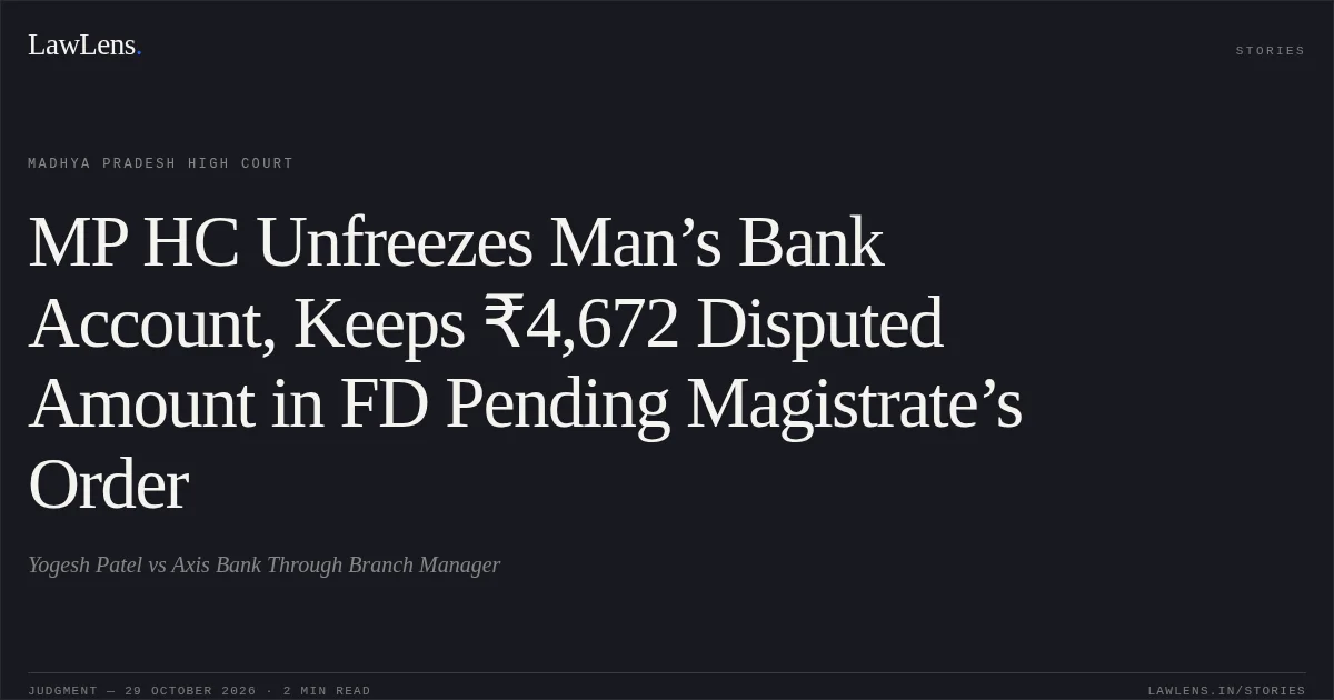 MP HC Unfreezes Man’s Bank Account, Keeps ₹4,672 Disputed Amount in FD Pending Magistrate’s Order. Yogesh Patel vs Axis Bank Through Branch Manager. Madhya Pradesh High Court. LawLens