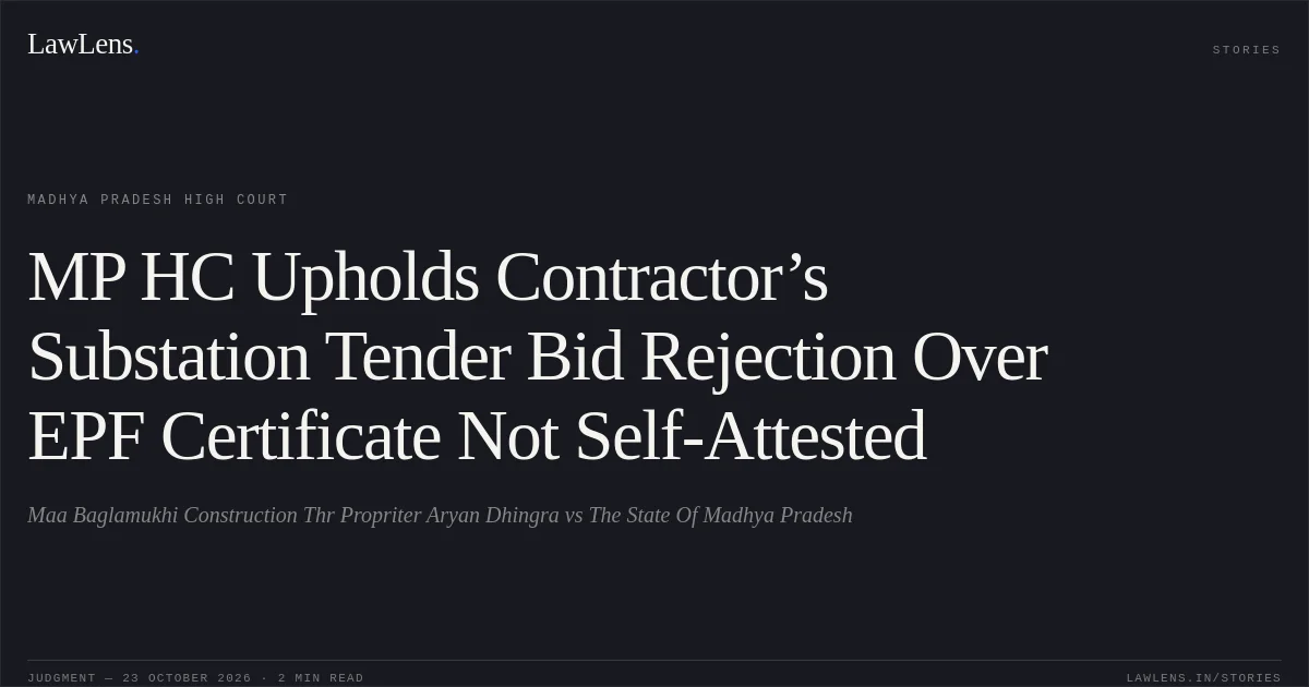 MP HC Upholds Contractor’s Substation Tender Bid Rejection Over EPF Certificate Not Self-Attested. Maa Baglamukhi Construction Thr Propriter Aryan Dhingra vs The State Of Madhya Pradesh. Madhya Pradesh High Court. LawLens