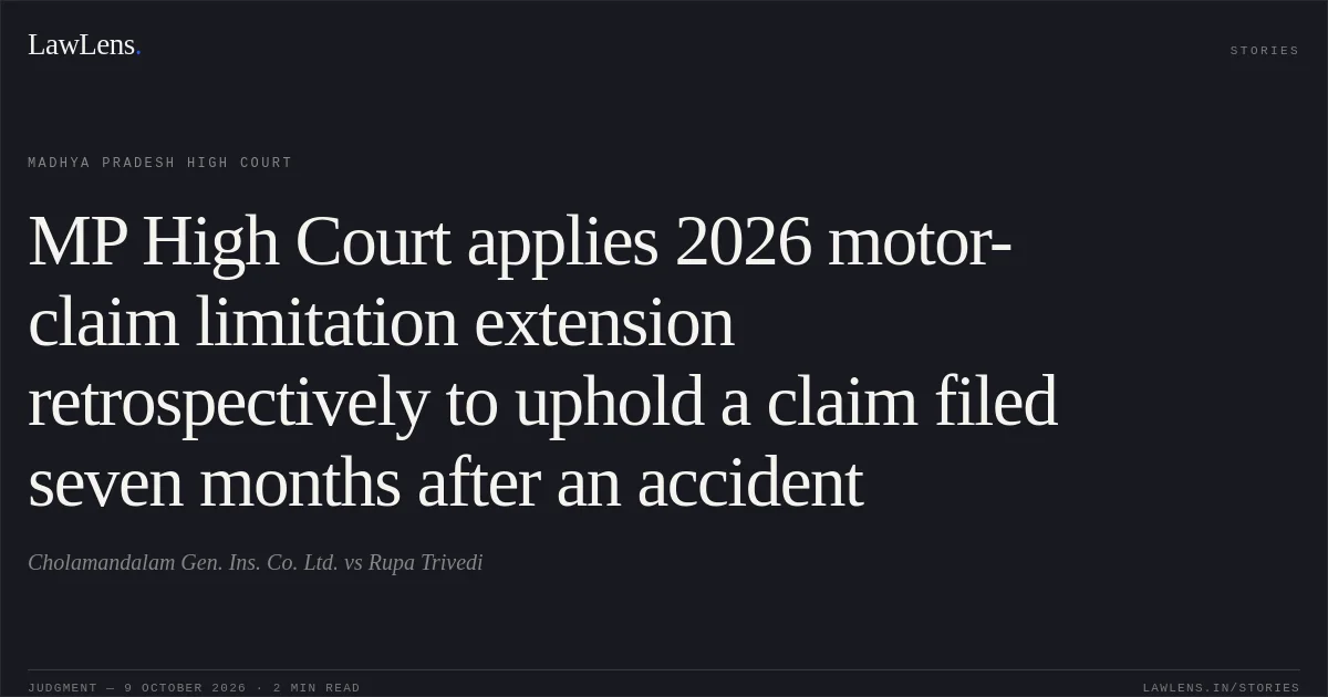 MP High Court applies 2026 motor-claim limitation extension retrospectively to uphold a claim filed seven months after an accident. Cholamandalam Gen. Ins. Co. Ltd. vs Rupa Trivedi. Madhya Pradesh High Court. LawLens