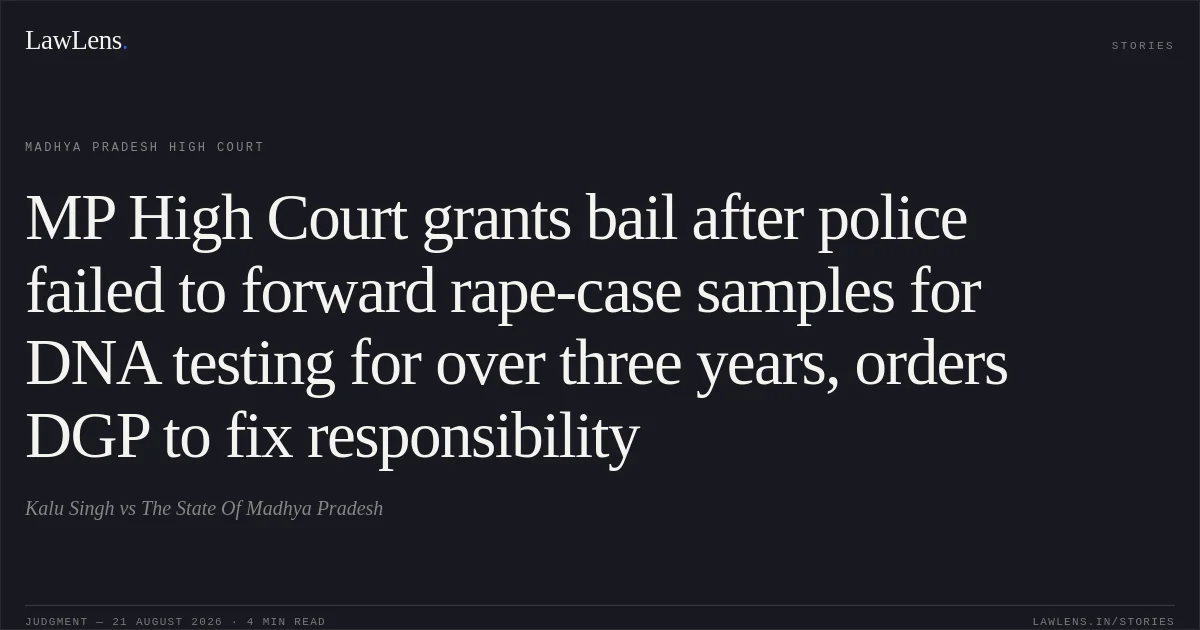 MP High Court grants bail after police failed to forward rape-case samples for DNA testing for over three years, orders DGP to fix responsibility. Kalu Singh vs The State Of Madhya Pradesh. Madhya Pradesh High Court. LawLens