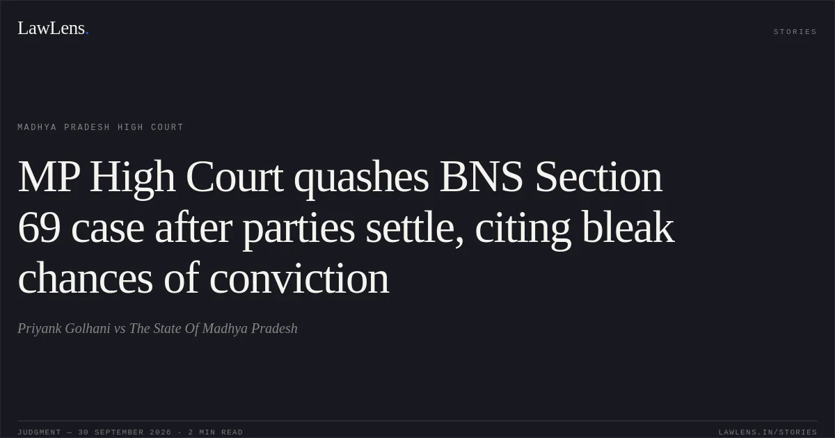 MP High Court quashes BNS Section 69 case after parties settle, citing bleak chances of conviction. Priyank Golhani vs The State Of Madhya Pradesh. Madhya Pradesh High Court. LawLens