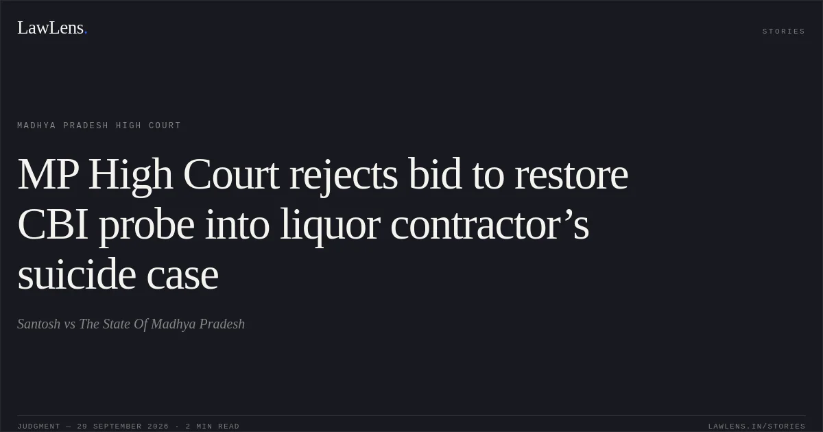 MP High Court rejects bid to restore CBI probe into liquor contractor’s suicide case. Santosh vs The State Of Madhya Pradesh. Madhya Pradesh High Court. LawLens