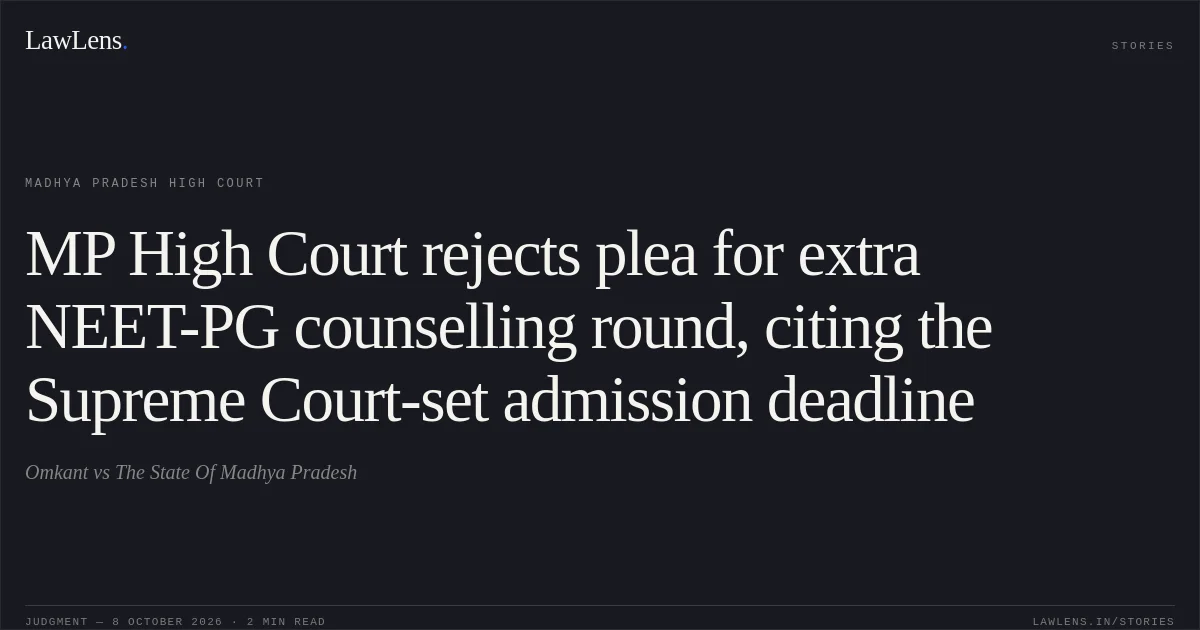 MP High Court rejects plea for extra NEET-PG counselling round, citing the Supreme Court-set admission deadline. Omkant vs The State Of Madhya Pradesh. Madhya Pradesh High Court. LawLens