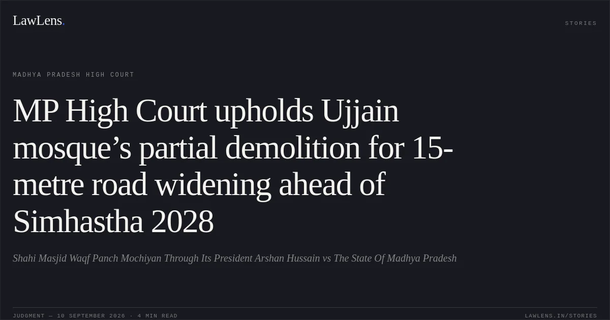 MP High Court upholds Ujjain mosque’s partial demolition for 15-metre road widening ahead of Simhastha 2028. Shahi Masjid Waqf Panch Mochiyan Through Its President Arshan Hussain vs The State Of Madhya Pradesh. Madhya Pradesh High Court. LawLens