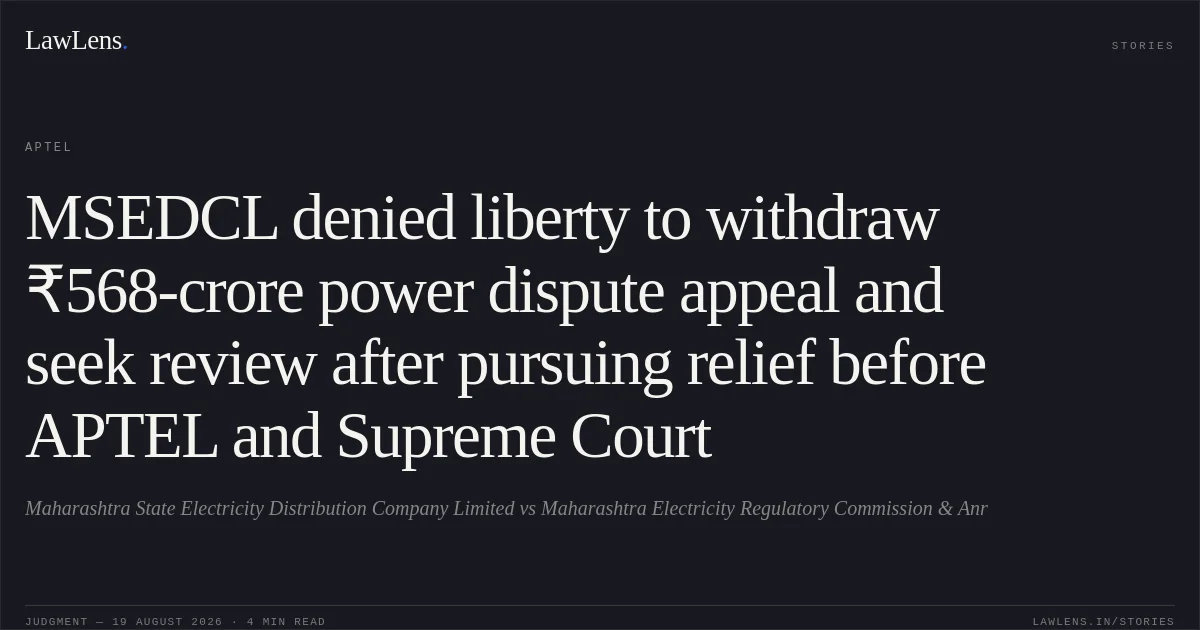 MSEDCL denied liberty to withdraw ₹568-crore power dispute appeal and seek review after pursuing relief before APTEL and Supreme Court. Maharashtra State Electricity Distribution Company Limited vs Maharashtra Electricity Regulatory Commission & Anr. APTEL. LawLens