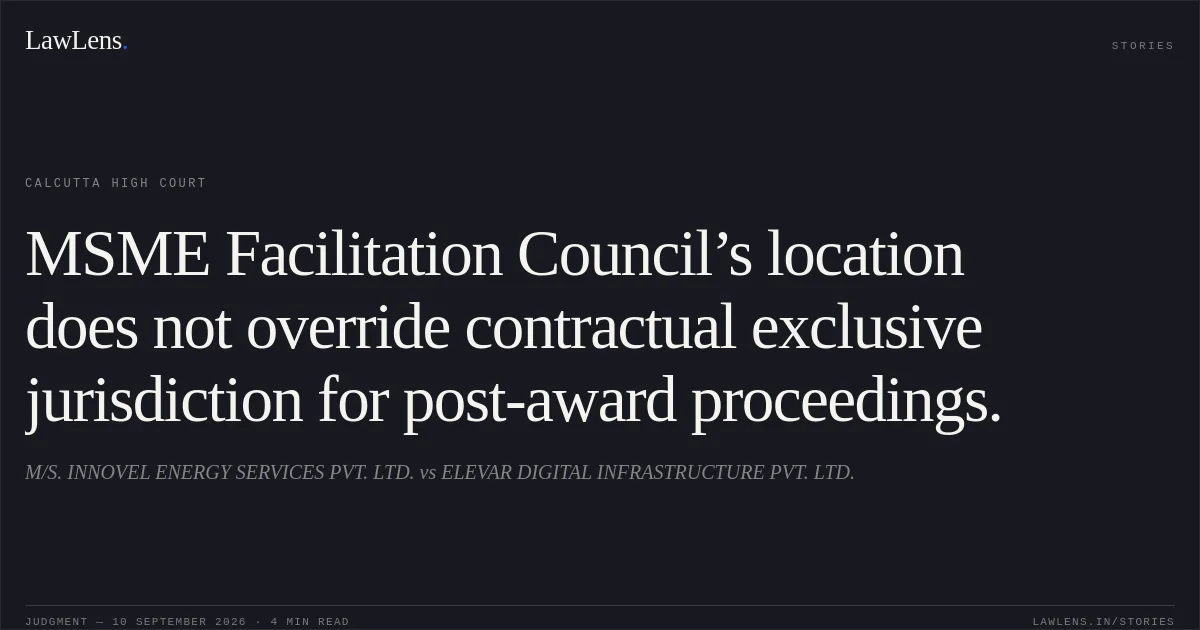 MSME Facilitation Council’s location does not override contractual exclusive jurisdiction for post-award proceedings.. M/S. INNOVEL ENERGY SERVICES PVT. LTD. vs ELEVAR DIGITAL INFRASTRUCTURE PVT. LTD.. Calcutta High Court. LawLens