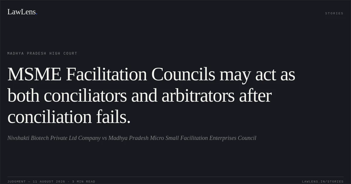 MSME Facilitation Councils may act as both conciliators and arbitrators after conciliation fails.. Nivshakti Biotech Private Ltd Company vs Madhya Pradesh Micro Small Facilitation Enterprises Council. Madhya Pradesh High Court. LawLens