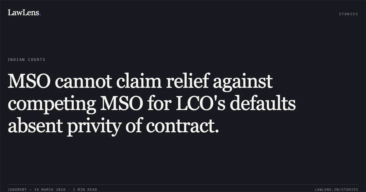 MSO cannot claim relief against competing MSO for LCO's defaults absent privity of contract.. FASTWAY TRANSMISSION PVT. LTD vs SETHI CABLE NETWORK AND ANR. TDSAT. LawLens