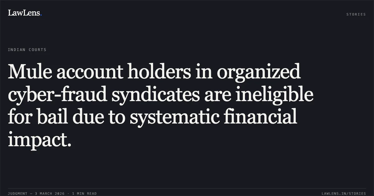 Mule account holders in organized cyber-fraud syndicates are ineligible for bail due to systematic financial impact.. Jai Baghel & Others v. State of Chhattisgarh [2026:CGHC:10533]. Chhattisgarh High Court. LawLens