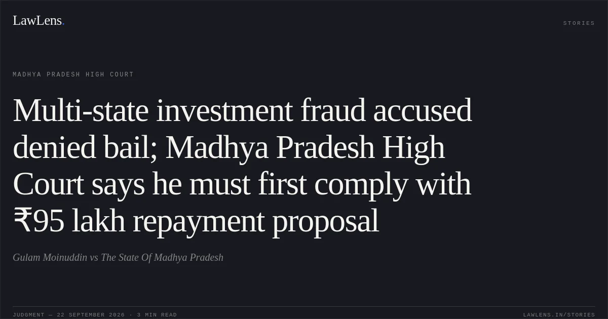 Multi-state investment fraud accused denied bail; Madhya Pradesh High Court says he must first comply with ₹95 lakh repayment proposal. Gulam Moinuddin vs The State Of Madhya Pradesh. Madhya Pradesh High Court. LawLens