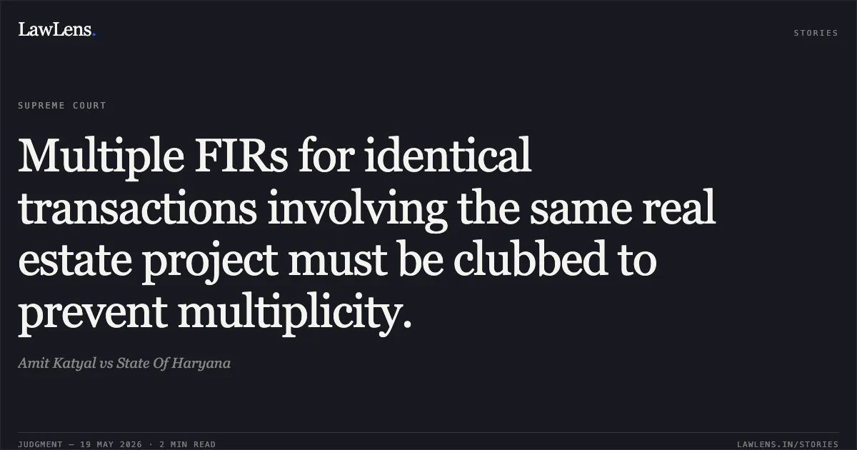 Multiple FIRs for identical transactions involving the same real estate project must be clubbed to prevent multiplicity.. Amit Katyal vs State Of Haryana. Supreme Court. LawLens