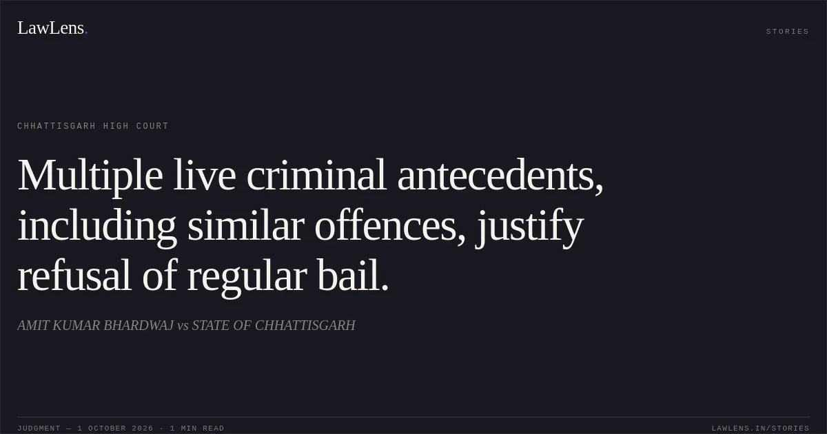 Multiple live criminal antecedents, including similar offences, justify refusal of regular bail.. AMIT KUMAR BHARDWAJ vs STATE OF CHHATTISGARH. Chhattisgarh High Court. LawLens