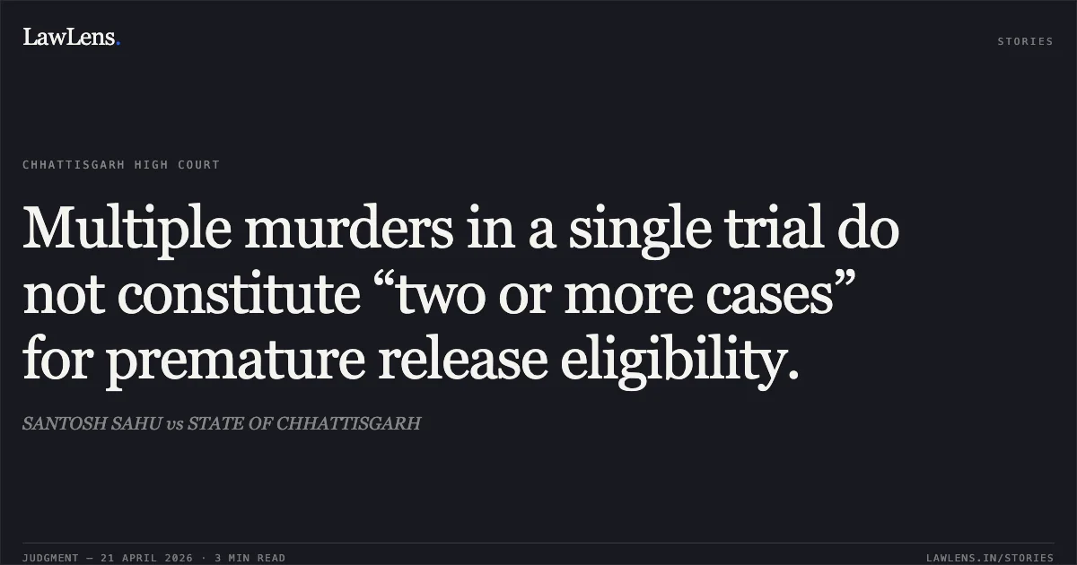 Multiple murders in a single trial do not constitute “two or more cases” for premature release eligibility.. SANTOSH SAHU vs STATE OF CHHATTISGARH. Chhattisgarh High Court. LawLens