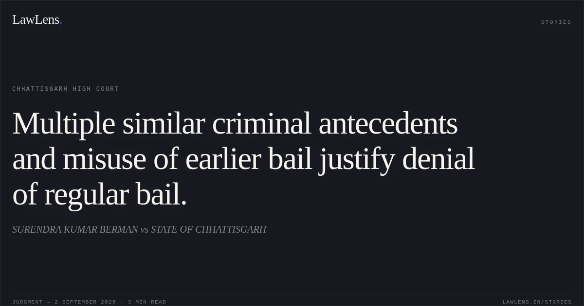 Multiple similar criminal antecedents and misuse of earlier bail justify denial of regular bail.. SURENDRA KUMAR BERMAN vs STATE OF CHHATTISGARH. Chhattisgarh High Court. LawLens