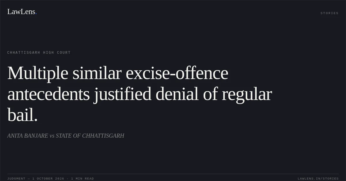 Multiple similar excise-offence antecedents justified denial of regular bail.. ANITA BANJARE vs STATE OF CHHATTISGARH. Chhattisgarh High Court. LawLens