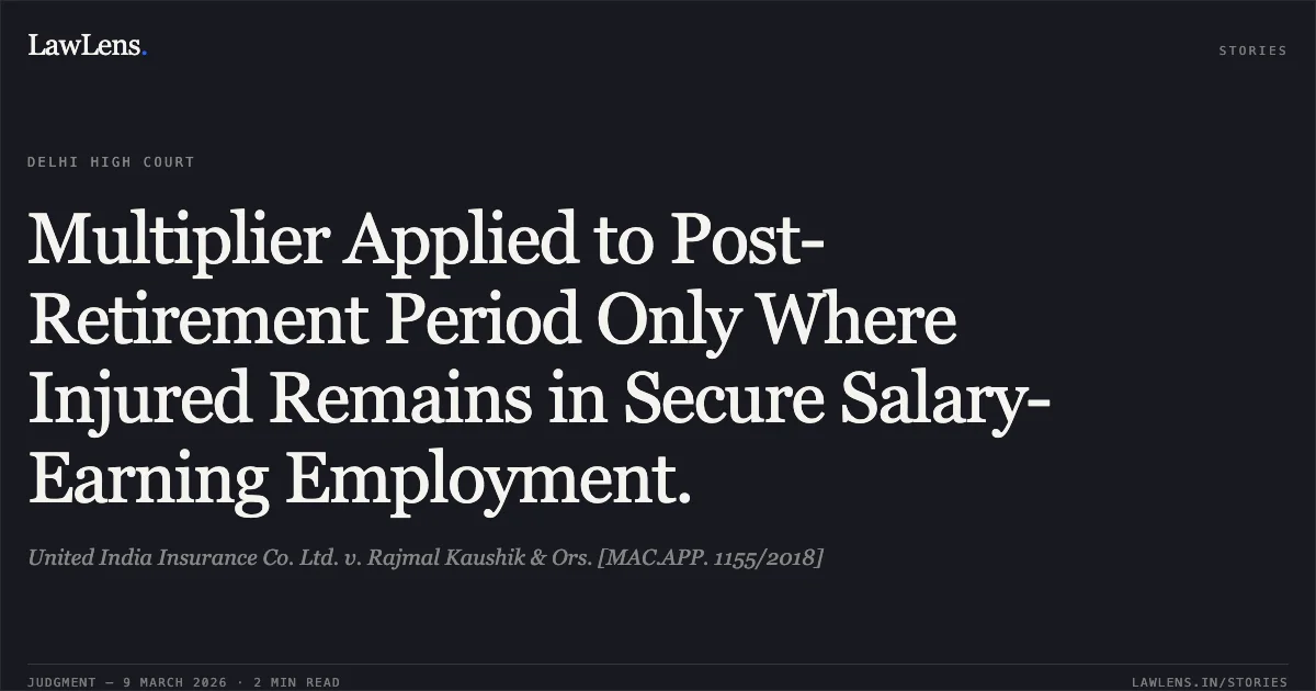 Multiplier Applied to Post-Retirement Period Only Where Injured Remains in Secure Salary-Earning Employment.. United India Insurance Co. Ltd. v. Rajmal Kaushik & Ors. [MAC.APP. 1155/2018]. Delhi High Court. LawLens