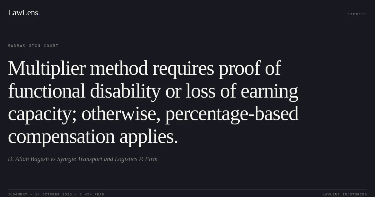 Multiplier method requires proof of functional disability or loss of earning capacity; otherwise, percentage-based compensation applies.. D. Allah Bagesh vs Synrgie Transport and Logistics P. Firm. Madras High Court. LawLens