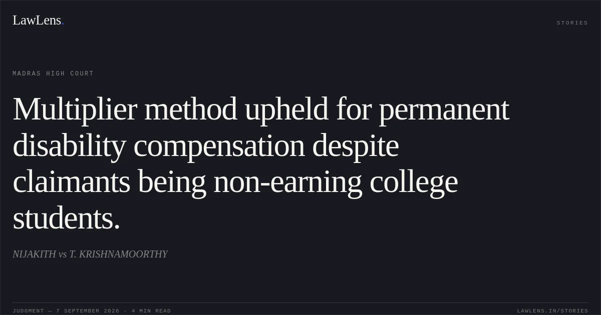 Multiplier method upheld for permanent disability compensation despite claimants being non-earning college students.. NIJAKITH vs T. KRISHNAMOORTHY. Madras High Court. LawLens